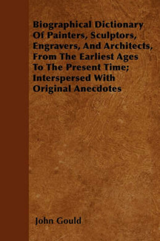 Cover of Biographical Dictionary Of Painters, Sculptors, Engravers, And Architects, From The Earliest Ages To The Present Time; Interspersed With Original Anecdotes