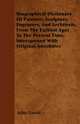 Book cover for Biographical Dictionary Of Painters, Sculptors, Engravers, And Architects, From The Earliest Ages To The Present Time; Interspersed With Original Anecdotes