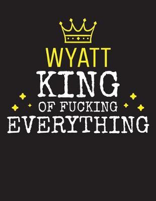 Book cover for WYATT - King Of Fucking Everything