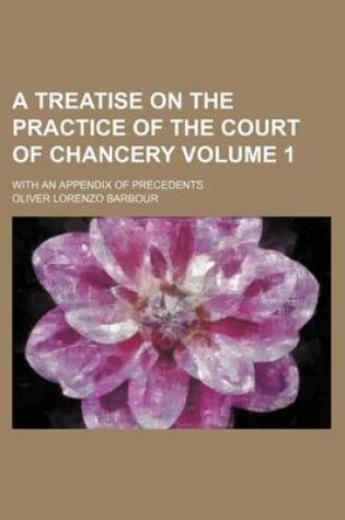 Cover of A Treatise on the Practice of the Court of Chancery Volume 1; With an Appendix of Precedents