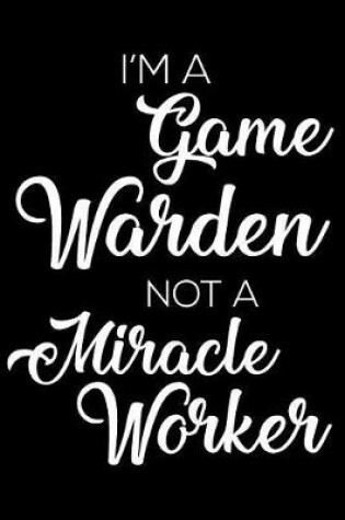 Cover of I'm a Game Warden Not a Miracle Worker
