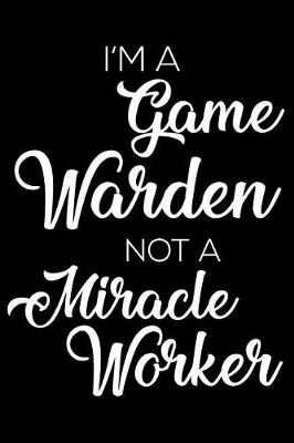 Book cover for I'm a Game Warden Not a Miracle Worker