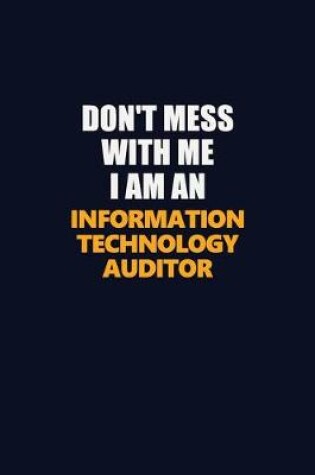 Cover of Don't Mess With Me Because I Am An Information Technology Auditor