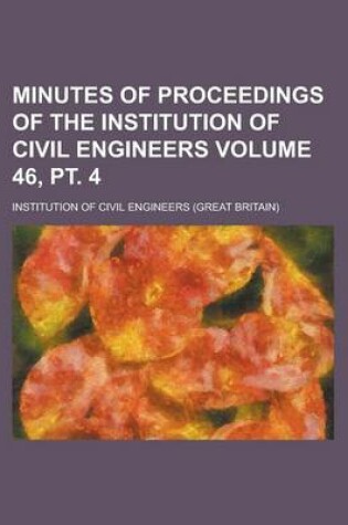 Cover of Minutes of Proceedings of the Institution of Civil Engineers Volume 46, PT. 4