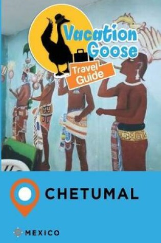 Cover of Vacation Goose Travel Guide Chetumal Mexico