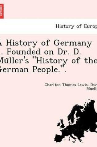 Cover of A History of Germany ... Founded on Dr. D. Mu Ller's History of the German People..