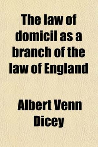 Cover of The Law of Domicil as a Branch of the Law of England; Stated in the Form of Rules