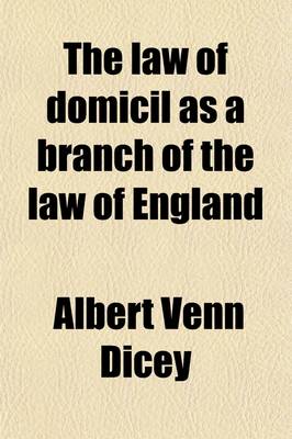 Book cover for The Law of Domicil as a Branch of the Law of England; Stated in the Form of Rules