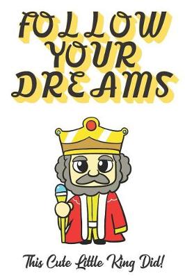 Book cover for Follow Your Dreams. This Cute Little King Did!