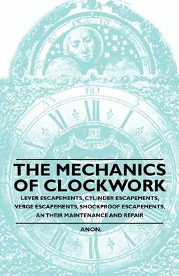 Book cover for The Mechanics of Clockwork - Lever Escapements, Cylinder Escapements, Verge Escapements, Shockproof Escapements, and Their Maintenance and Repair