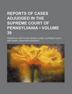 Book cover for Reports of Cases Adjudged in the Supreme Court of Pennsylvania (Volume 39 )