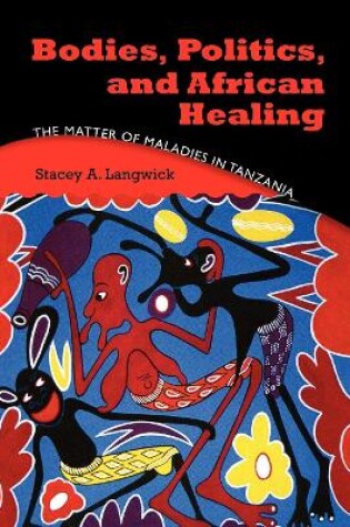 Cover of Bodies, Politics, and African Healing