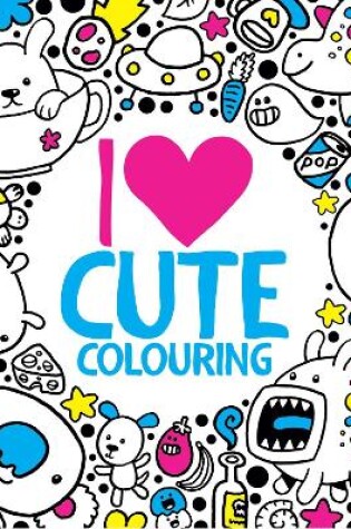 Cover of I Heart Cute Colouring