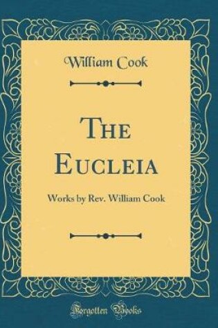 Cover of The Eucleia: Works by Rev. William Cook (Classic Reprint)