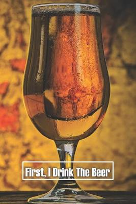 Book cover for First, I Drink The Beer