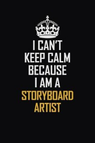 Cover of I Can't Keep Calm Because I Am A Storyboard Artist