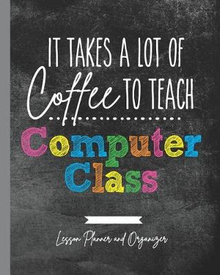Book cover for It Takes A Lot of Coffee To Teach Computer Class