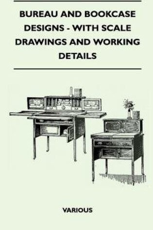 Cover of Bureau And Bookcase Designs - With Scale Drawings And Working Details