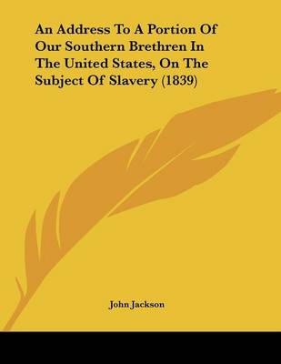 Book cover for An Address To A Portion Of Our Southern Brethren In The United States, On The Subject Of Slavery (1839)