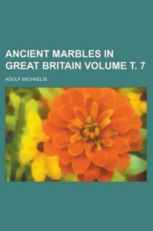 Cover of Ancient Marbles in Great Britain Volume . 7