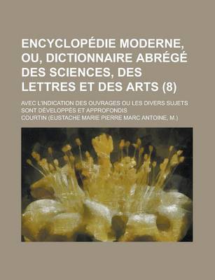 Book cover for Encyclopedie Moderne, Ou, Dictionnaire Abrege Des Sciences, Des Lettres Et Des Arts; Avec L'Indication Des Ouvrages Ou Les Divers Sujets Sont Developpes Et Approfondis (8)