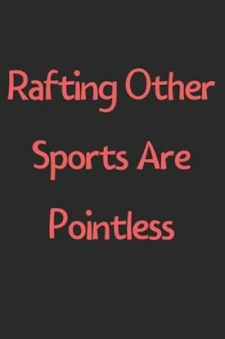 Cover of Rafting Other Sports Are Pointless