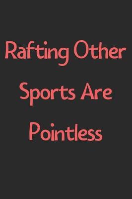 Book cover for Rafting Other Sports Are Pointless