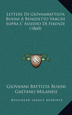 Book cover for Lettere Di Giovambattista Busini a Benedetto Varchi Sopra L' Assedio Di Firenze (1860)