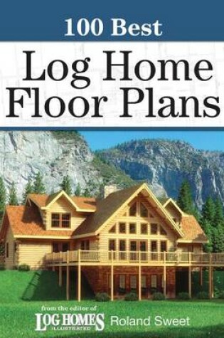 Cover of 100 Best Log Home Floor Plans