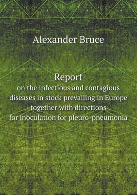 Book cover for Report on the infectious and contagious diseases in stock prevailing in Europe together with directions for inoculation for pleuro-pneumonia