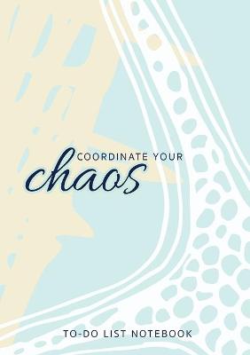 Cover of Coordinate Your Chaos - To-Do List Notebook