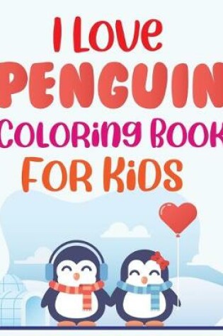 Cover of I Love Penguin Coloring Book For Kids