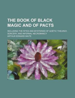 Book cover for The Book of Black Magic and of Pacts; Including the Rites and Mysteries of Goetic Theurgy, Sorcery, and Infernal Necromancy