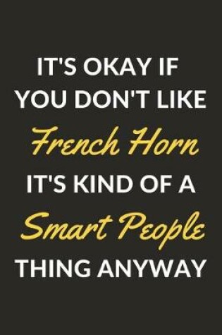 Cover of It's Okay If You Don't Like French Horn It's Kind Of A Smart People Thing Anyway