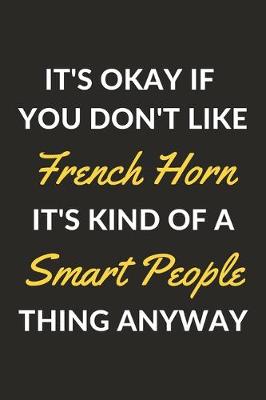 Book cover for It's Okay If You Don't Like French Horn It's Kind Of A Smart People Thing Anyway