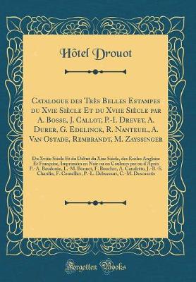 Book cover for Catalogue Des Très Belles Estampes Du Xvie Siècle Et Du Xviie Siècle Par A. Bosse, J. Callot, P.-I. Drevet, A. Durer, G. Edelinck, R. Nanteuil, A. Van Ostade, Rembrandt, M. Zayssinger