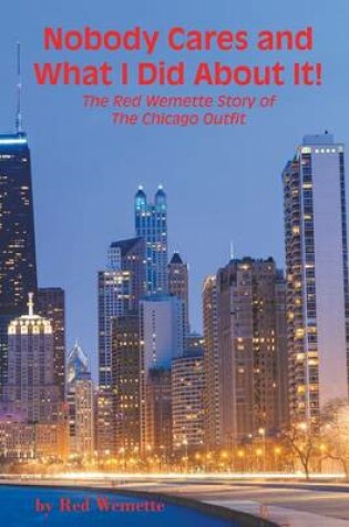 Cover of Nobody Cares and What I Did about It! the Red Wemette Story of the Chicago Outfit