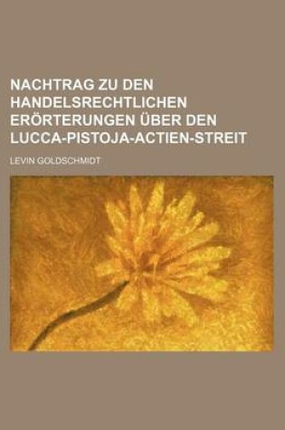 Cover of Nachtrag Zu Den Handelsrechtlichen Erorterungen Uber Den Lucca-Pistoja-Actien-Streit