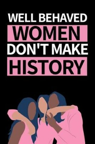 Cover of Well Behaved Women Don't Make History