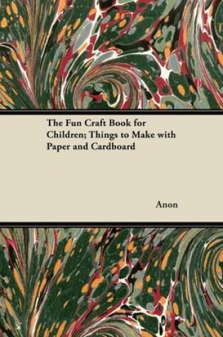 Cover of The Fun Craft Book for Children; Things to Make with Paper and Cardboard