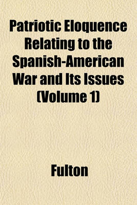 Book cover for Patriotic Eloquence Relating to the Spanish-American War and Its Issues (Volume 1)