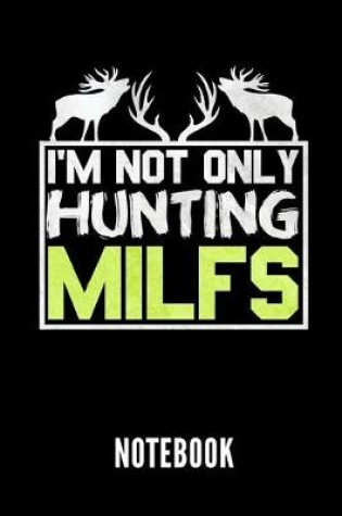 Cover of I'm Not Only Hunting Milfs Notebook