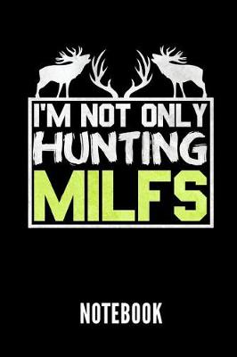 Book cover for I'm Not Only Hunting Milfs Notebook