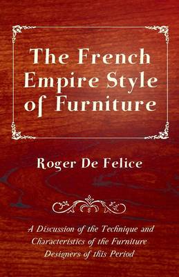 Book cover for The French Empire Style of Furniture - A Discussion of the Technique and Characteristics of the Furniture Designers of This Period