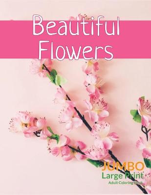 Book cover for Beautiful FlowersJUMBO Large Print Adult Coloring Book