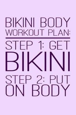 Cover of Bikini Body Workout Plan Step 1 Get Bikini Step 2 Put On Body