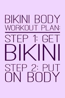 Book cover for Bikini Body Workout Plan Step 1 Get Bikini Step 2 Put On Body