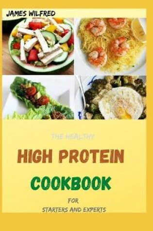 Cover of The Healthy HIGH PROTEIN COOKBOOK For Starters And Experts