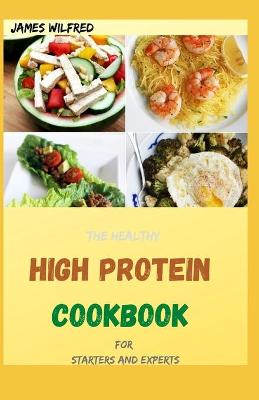 Book cover for The Healthy HIGH PROTEIN COOKBOOK For Starters And Experts