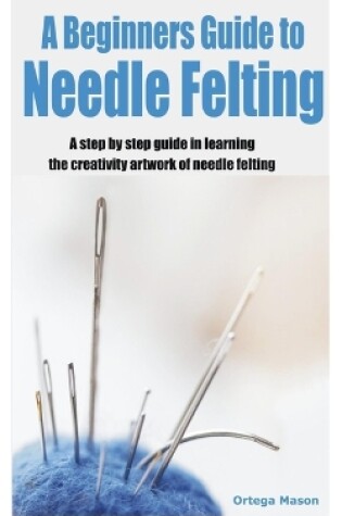 Cover of A Beginners Guide to Needle Felting